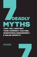 7 Deadly Myths: That Will Destroy Your Company Culture, Workforce Engagement, & Sales Growth