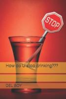 How Do U Stop Drinking