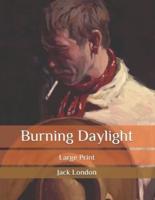 Burning Daylight : Large Print