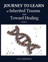 Journey to Learn of Inherited Trauma and Toward Healing (Volume 1)