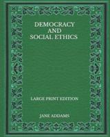 Democracy and Social Ethics - Large Print Edition