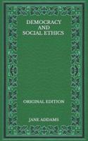 Democracy and Social Ethics - Original Edition