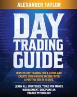 Day Trading Guide: Master Day Trading for a Living and create Your Passive Income with a positive ROI in 19 days. Learn all Strategies, Tools for Money Management, Discipline and Trader Psychology