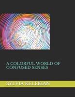 A COLORFUL WORLD OF CONFUSED SENSES