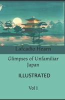 Glimpses of Unfamiliar Japan, Vol 1 ILLUSTRATED