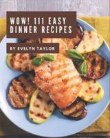 Wow! 111 Easy Dinner Recipes