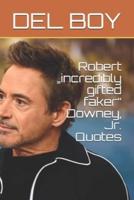 Robert "Incredibly Gifted Faker" Downey, Jr. Quotes