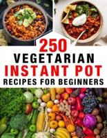 250 Vegetarian Instant Pot Recipes for Beginners