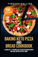 Baking Keto Pizza And Bread Cookbook: 2 Books In 1: 77 Recipes (x2) To Bake Ketogenic Bread And High Protein Pizza At Home