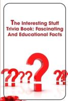 The Interesting Stuff Trivia Book Fascinating And Educational Facts