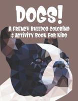 Dogs! A French Bulldog Coloring & Activity Book For Kids