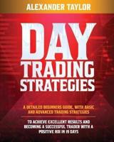 DAY TRADING STRATEGIES: A Detailed Beginner's Guide with Basic and Advanced Trading Strategies to Achieve Excellent Results and Become A Successful Trader with A Positive Roi in 19 Days
