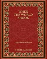 When the World Shook - Large Print Edition