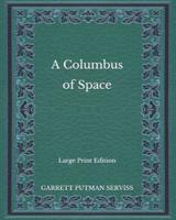 A Columbus of Space - Large Print Edition