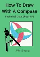 How To Draw With A Compass Technical Data Sheet N°5 The 3 moons: Learn to Draw For Kids Ages 6-8   Compass Drawing   Geometric, artistic and manual activity book.