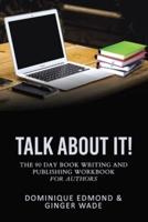 Talk About It: The 90-Day Book Writing & Publishing Workbook for Authors