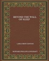 Beyond The Wall Of Sleep - Large Print Edition
