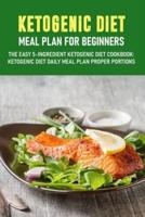 Ketogenic Diet Meal Plan For Beginners The Easy 5-Ingredient Ketogenic Diet Cookbook Ketogenic Diet Daily Meal Plan Proper Port