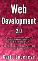 WEB DEVELOPMENT 2.0: La guida completa alla programmazione web per principianti. Scopri PHP, MYSQL, PYTHON, CSS E HTML