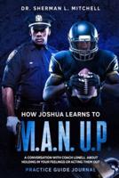 How Joshua Learns to M.A.N. U.P.. Practice Guide. A Conversation With Coach Lonell About Holding in Your Feelings or Acting Them Out