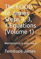 The FOOD of James Steps 4, 3, 4 Equations (Volume 1)