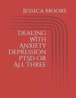Dealing With Anxiety Depression PTSD Or All Three