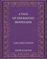A Tale of the Ragged Mountains - Large Print Edition