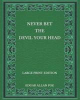 Never Bet the Devil Your Head - Large Print Edition