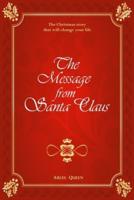 The Message from Santa Claus. The Christmas Story That Will Change Your Life.