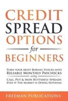 Credit Spread Options for Beginners: Turn Your Most Boring Stocks into Reliable Monthly Paychecks using Call, Put & Iron Butterfly Spreads - Even If The Market is Doing Nothing