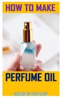 How to Make Perfume Oil