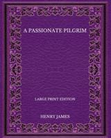A Passionate Pilgrim - Large Print Edition