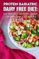 Protein Bariatric Dairy Free Diet Eat Well And Keep The Weight Off With Over 100 Essential Diet Recipes