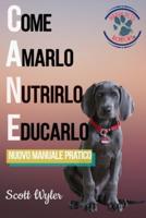 CANE - Come Amarlo, Nutrirlo, Educarlo - Nuovo Manuale Pratico