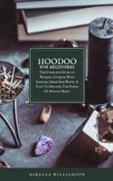 Hoodoo for beginners: The Complete Guide to Working Conjure With Candles, Herbs And Roots. A Path To Discover The Power Of African Magic
