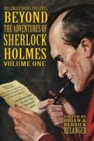 Beyond the Adventures of Sherlock Holmes Volume I