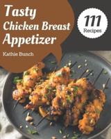 111 Tasty Chicken Breast Appetizer Recipes