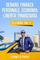 DENARO, FINANZA PERSONALE, ECONOMIA, LIBERTA' FINANZIARIA: 3 LIBRI IN 1.Le 100 Tecniche più Efficaci Usate dai Milionari per Creare da Zero Rendite Passive, Manifestare Ricchezza e Attrarre Prosperità