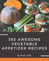 365 Awesome Vegetable Appetizer Recipes