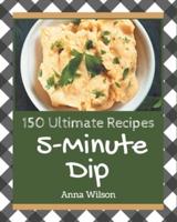 150 Ultimate 5-Minute Dip Recipes