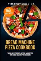 Bread Machine Pizza Cookbook: 2 Books In 1: 77 Recipes (x2) For Baking Pizza With Bread Machine For Beginners