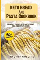 Keto Bread And Pasta Cookbook: 2 Books In 1: 77 Recipes (x2) To Bake Ketogenic Bread And Cook Pasta At Home