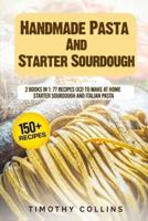 Handmade Pasta And Starter Sourdough: 2 Books In 1: 77 Recipes (x2) To Make At Home Starter Sourdough And Italian Pasta