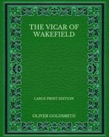 The Vicar of Wakefield - Large Print Edition