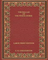 The Ballad of the White Horse - Large Print Edition