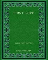 First Love - Large Print Edition