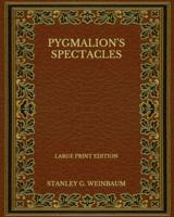 Pygmalion's Spectacles - Large Print Edition