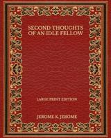 Second Thoughts of an Idle Fellow - Large Print Edition