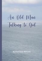 An Old Man Talking to God