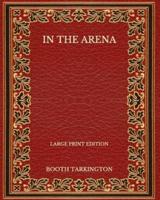 In the Arena - Large Print Edition